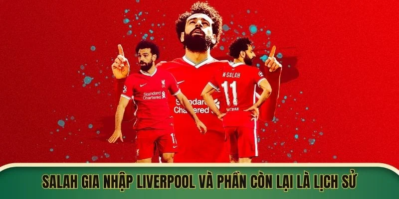 Mohamed Salah gia nhập Liverpool và phần còn lại là lịch sử